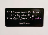 Picture of two by three inch black rectangular fridge magnet with quote by Isaac Newton reading "If I have seen further, it is by standing on the shoulders of giants".