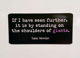 Picture of two by three inch black rectangular fridge magnet with quote by Isaac Newton reading "If I have seen further, it is by standing on the shoulders of giants".