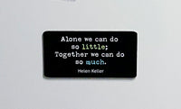 Two by three inch black rectangular fridge magnet with quote by Helen Keller reading "Alone we can do so little; Together we can do so much".