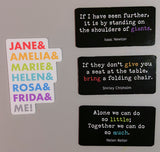 Picture of all three black rectangular inspirational quote magnets, sized two by three inches. The first magnet features a quote by Isaac Newton reading "If I have seen further, it is by standing on the shoulders of giants", a second magnet with a quote by Shirley Chisholm reading "If they don't give you a seat at the table, bring a folding chair", and a third magnet with a quote by Helen Keller reading "Alone we can do so little; together we can do so much".